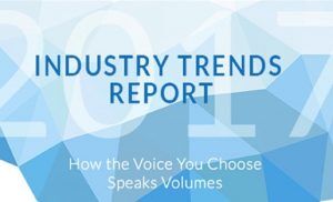 2017 Industry Trends Report. How the Voice You Choose Speaks Volumes.